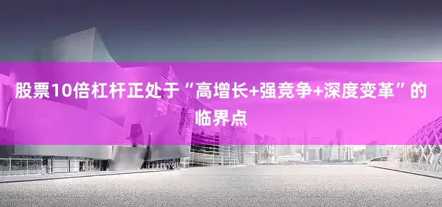 股票10倍杠杆正处于“高增长+强竞争+深度变革”的临界点