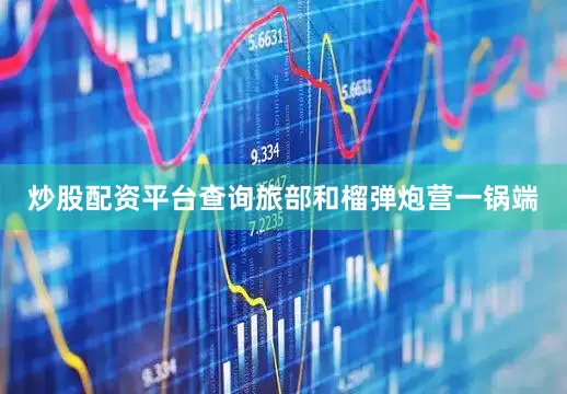 炒股配资平台查询旅部和榴弹炮营一锅端