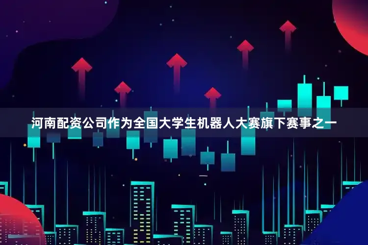 河南配资公司作为全国大学生机器人大赛旗下赛事之一